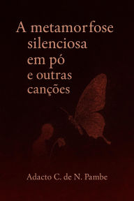 Title: A metamorfose silenciosa em pó e outras canções, Author: Adacto Pambe