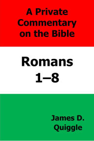 Title: A Private Commentary on the Bible: Romans 1-8, Author: James D. Quiggle