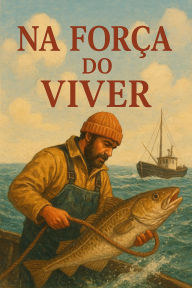 Title: Na Força do Viver, Author: Manuel Carlos Gonçalves