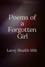 Title: Poems of a Forgotten Girl, Author: Lacey Shaikh Milt