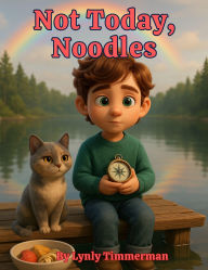 Title: Not Today, Noodles (Little Braver Series, #1), Author: Lynly Timmerman