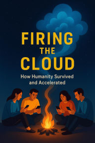 Title: Firing the Cloud: How Humanity Survived and Accelerated, Author: Ylia Callan
