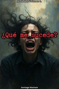 Title: ¿Qué me sucede? (Ansiedad, #1), Author: Santiago Machain