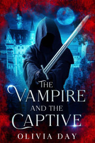 Title: The Vampire and the Captive (Chronicles of Caberford, #2), Author: Olivia Day