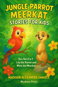 Title: Jungle Parrot Meerkat Stories for Kids Box Set 2 in 1 Lila the Parrot And Mina the Meerkat, Author: Madison Alexandra Daniels