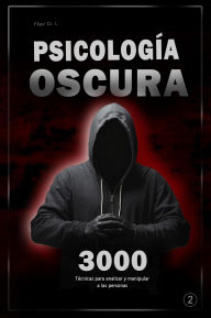 Title: Psicología oscura: 3000 Técnicas para analizar y manipular a las personas 2 - Domina la psicología oscura: Técnicas de manipulación, persuasión, lenguaje corporal y seducción, Author: Flav- O. L-