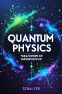 Quantum Physics : The Mystery of Superposition (Quantum Potential Series)