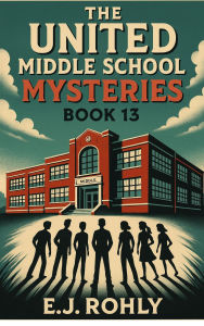 Title: The United Middle School Mysteries Book 13, Author: E J Rohly