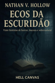 Title: Ecos da Escuridão: Vinte histórias de horror, loucura e sobrenatural, Author: Nathan V. Hollow