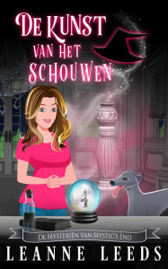 Title: De Kunst van het Schouwen (De Mysteriën van Mystic's End, #4), Author: Leanne Leeds
