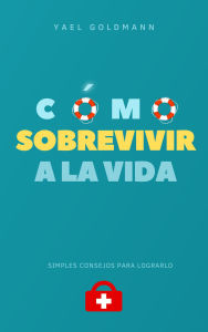 Title: Cómo Sobrevivir a la vida, Author: Yael Goldmann