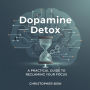 Dopamine Detox: A Practical Guide to Reclaiming Your Focus