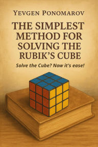 Title: The simplest method for solving the Rubik's Cube, Author: Yevgen Ponomarov