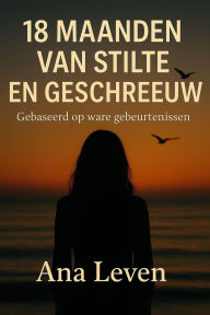Title: 18 maanden - van stilte en geschreeuw, Author: Ana Leven
