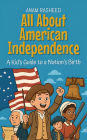 All About American Independence: A Kid's Guide to a Nation's Birth (Knowledge Books For Kids, #26)