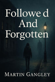 Title: Followed And Forgotten, Author: Martin Gangley