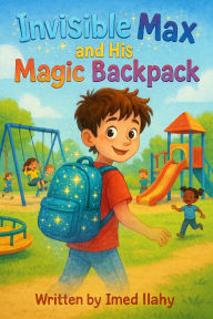 Title: Invisible Max and His Magic Backpack, Author: Imed ilahy