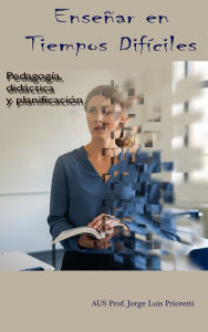 Title: Enseñar en Tiempos Difíciles, Author: Jorge Prioretti