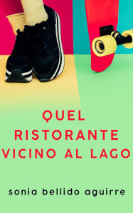 Title: Quel ristorante vicino al lago, Author: Sonia Bellido Aguirre