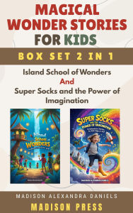 Title: Magical Wonder Stories for Kids Box Set 2 in 1 Island School of Wonders And Super Socks and the Power of Imagination, Author: Madison Alexandra Daniels