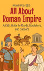All About Roman Empire: A Kid's Guide to Roads, Gladiators, and Caesars (Knowledge Books For Kids, #13)
