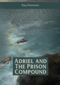 Title: Adriel and the Prison Compound (The Adriel Series, #4), Author: Kay Peterson