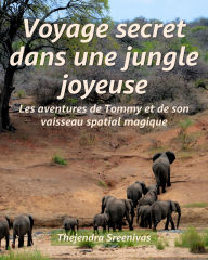 Title: Voyage secret dans une jungle joyeuse - Les aventures de Tommy et de son vaisseau spatial magique, Author: Thejendra Sreenivas