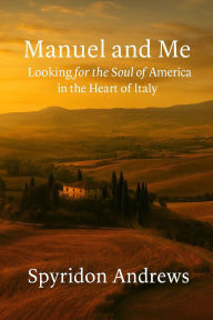 Title: Manuel and Me: Looking for the Soul of America in the Heart of Italy, Author: Spyridon Andrews