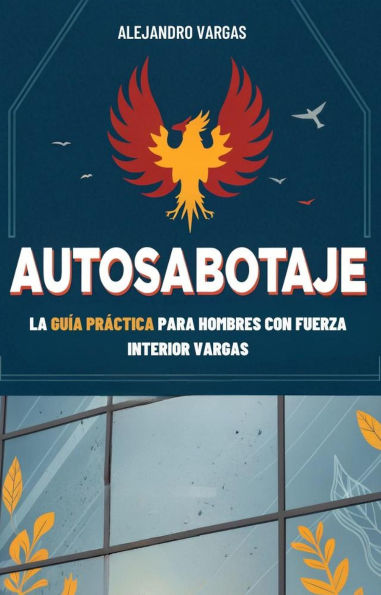 Autosabotaje: La Guía Práctica Para Hombres Con Fuerza Interior