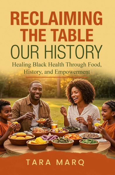 Reclaiming the Table: Our History: Healing Black Health Through Food, History, and Empowerment