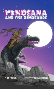 Title: Nkhosana and the Dinosaurs: A Common Core ILLUSTRATED Fantasy Textbook, Author: Jen Finelli