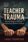 Teacher Trauma Mental Health Survival in America's Broken Schools