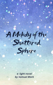 Title: A Melody of the Shattered Sphere, Author: Samuel Mark