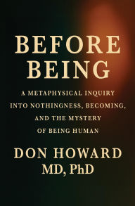Title: Before Being: A Metaphysical Inquiry into Nothingness, Becoming, and the Mystery of Being Human (1, #1), Author: Don Howard