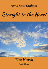 Title: Straight to the Heart: The Hawk Book Three, Author: Anna Scott Graham