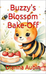Title: Buzzy's Blossom Bake-Off, Author: Dianna Aubin