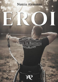 Title: Eroi - Oltre la Barriera, Author: Nunzia Alemanno