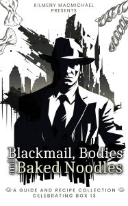 Ebook for ipad 2 free download Blackmail, Bodies and Baked Noodles: A Guide and Recipe Collection Celebrating Box 13 by Kilmeny MacMichael 