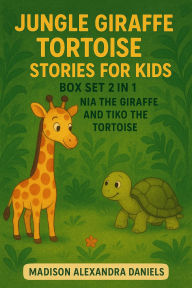 Title: Jungle Giraffe Tortoise Stories for Kids Box Set 2 in 1 Nia the Giraffe And Tiko the Tortoise, Author: Madison Alexandra Daniels