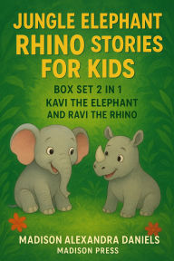 Title: Jungle Elephant Rhino Stories for Kids Box Set 2 in 1 Kavi the Elephant And Ravi the Rhino, Author: Madison Alexandra Daniels