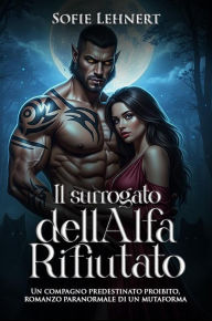 Title: Il Surrogato dell'Alfa Rifiutato: Un compagno predestinato proibito, romanzo paranormale di un mutaforma, Author: Sofie Lehnert