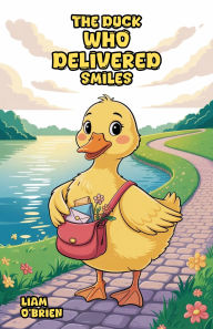 Title: The Duck Who Delivered Smiles, Author: Liam O'Brien