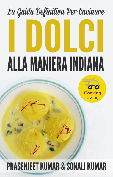 La Guida Definitiva Per Cucinare I Dolci Alla Maniera Indiana (Come Cucinare in un Lampo, #10)