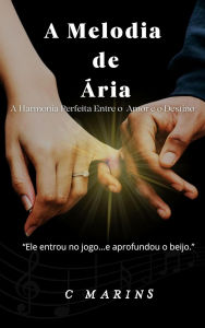 Title: A Melodia de Ária - A Harmonia Perfeita Entre o Amor e o Destino (Imperfeitos, #1), Author: C Marins