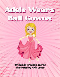 Title: Adele Wears Ball Gowns, Author: Tracilyn George