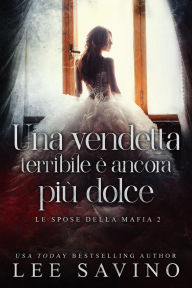 Title: Una vendetta terribile è ancora più dolce (Le spose della mafia, #2), Author: Lee Savino