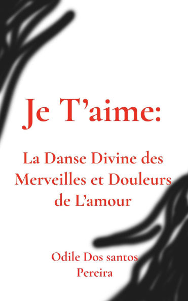 Je T'aime: La Danse Divine des Merveilles et Douleurs de L'amour