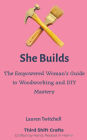 She Builds: The Empowered Woman's Guide to Woodworking and DIY Mastery