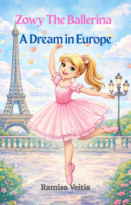 Title: Zowy The Ballerina A Dream in Europe (The Adventures of Zowy the Ballerina, #3), Author: Ramisa Veitia