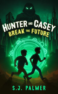 Title: Hunter and Casey Break the Future, Author: S.J. Palmer